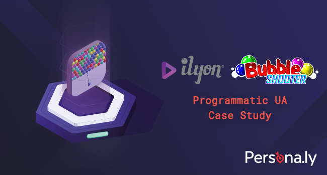 Ilyon’s Bubble Shooter™ Programmatic UA Case Study