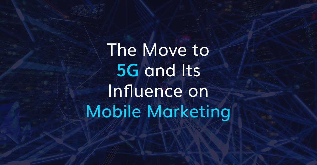 The Move to 5G and Its Influence on Mobile Marketing