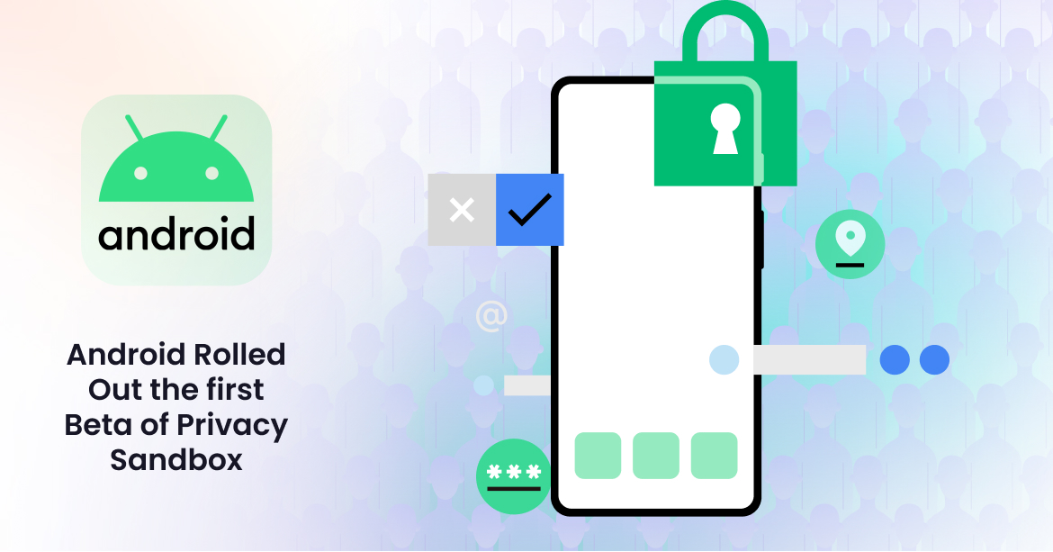 Everything We Know (And You Also Should) About Android Privacy Sandbox