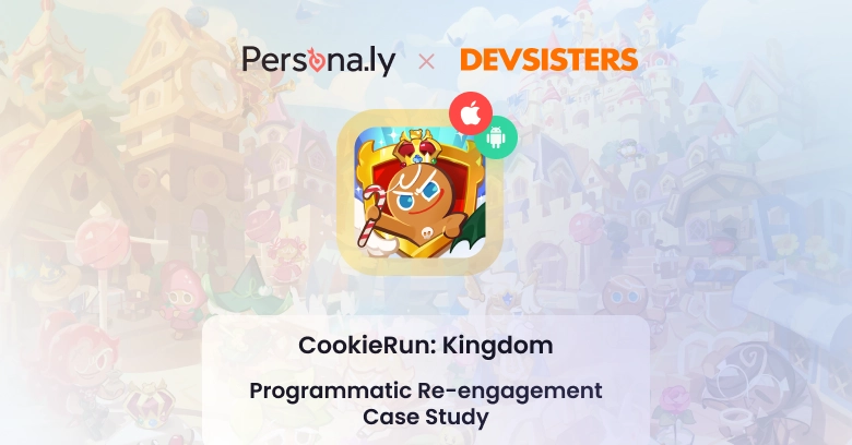 CookieRun: Kingdom - Devsisters - Programmatic Re-engagement Case Study