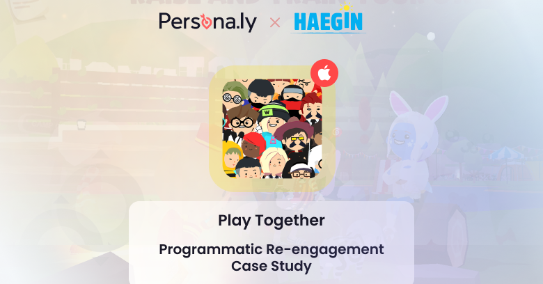 Play Together - HAEGIN - Programmatic Re-engagement Case Study